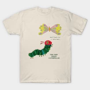 The Very Needy Caterpillar T-Shirt